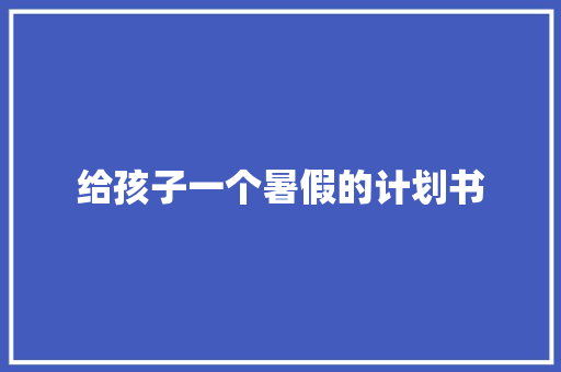 给孩子一个暑假的计划书