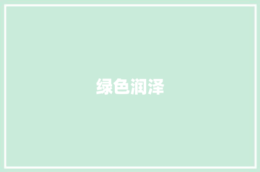 绿色润泽，未来已来_VI润色计划引领企业可持续发展