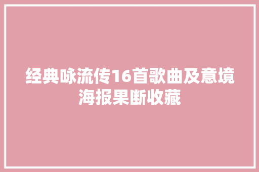 经典咏流传16首歌曲及意境海报果断收藏