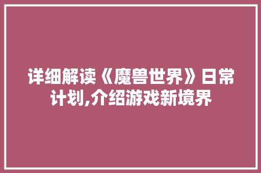 详细解读《魔兽世界》日常计划,介绍游戏新境界