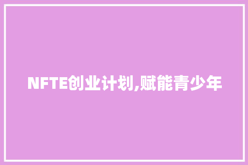 NFTE创业计划,赋能青少年，培育未来商业领袖