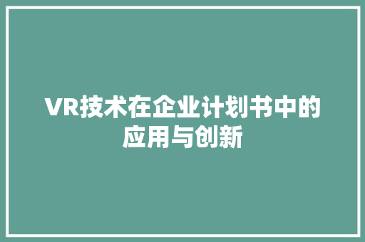 VR技术在企业计划书中的应用与创新