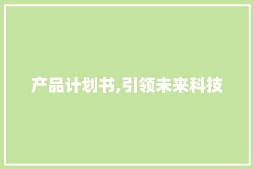 产品计划书,引领未来科技，共创美好未来