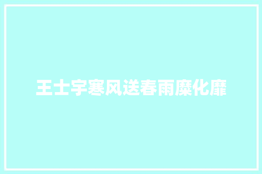 王士宇寒风送春雨糜化靡