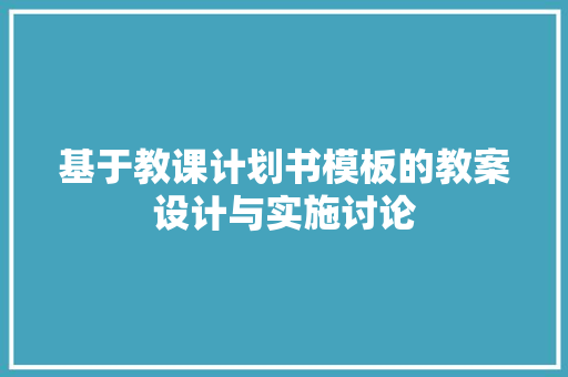 基于教课计划书模板的教案设计与实施讨论