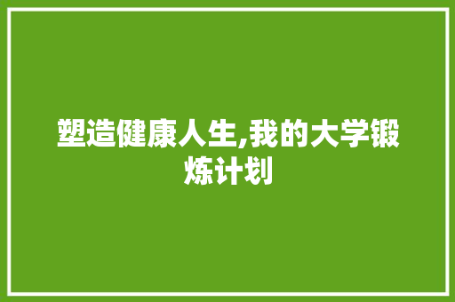 塑造健康人生,我的大学锻炼计划
