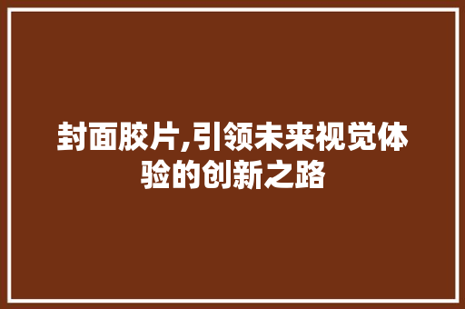 封面胶片,引领未来视觉体验的创新之路