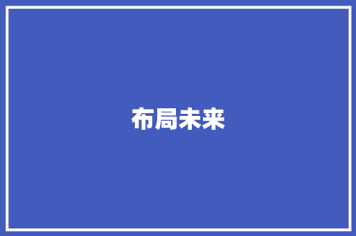 布局未来，筑梦工业新篇_我国开厂房计划详细介绍