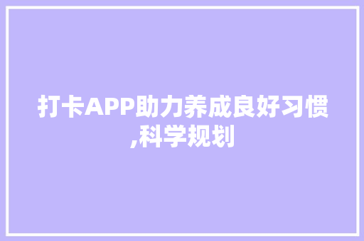 打卡APP助力养成良好习惯,科学规划，成就卓越人生