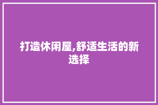 打造休闲屋,舒适生活的新选择