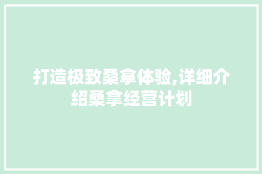 打造极致桑拿体验,详细介绍桑拿经营计划