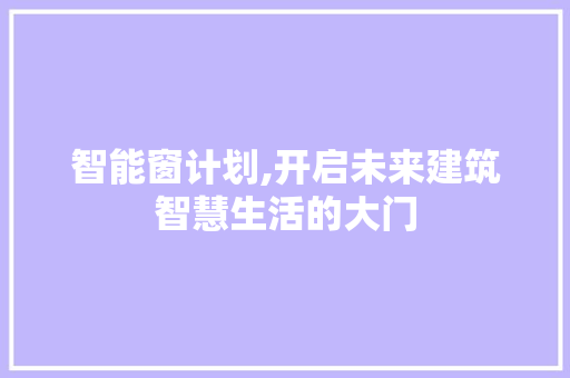 智能窗计划,开启未来建筑智慧生活的大门