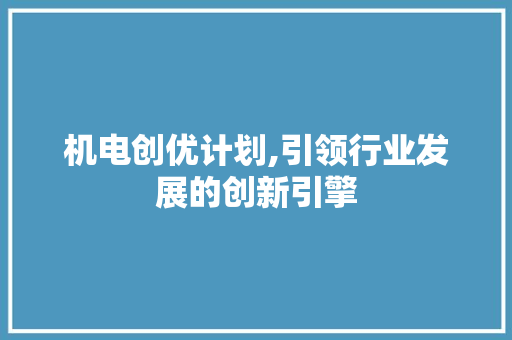 机电创优计划,引领行业发展的创新引擎