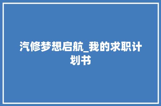 汽修梦想启航_我的求职计划书