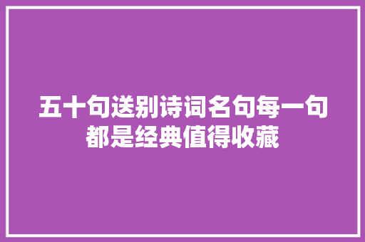 五十句送别诗词名句每一句都是经典值得收藏