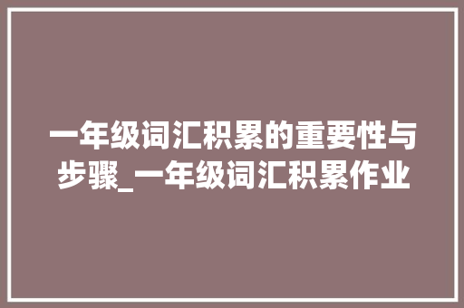 一年级词汇积累的重要性与步骤_一年级词汇积累作业答案