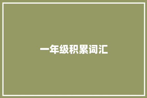 一年级积累词汇，开启孩子语言学习的奇妙之旅_一年级积累词汇大全