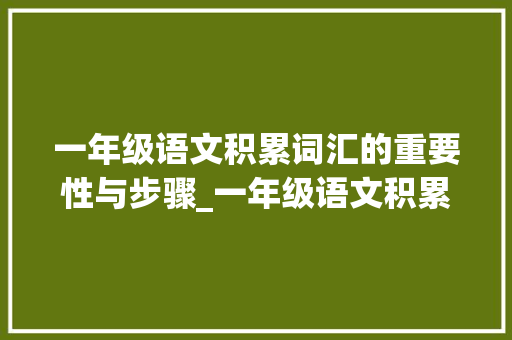 一年级语文积累词汇的重要性与步骤_一年级语文积累词汇