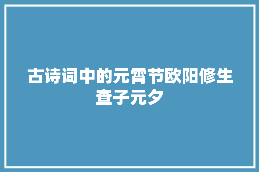 古诗词中的元霄节欧阳修生查子元夕