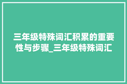 三年级特殊词汇积累的重要性与步骤_三年级特殊词汇积累