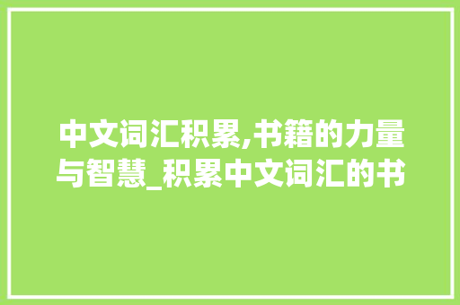 中文词汇积累,书籍的力量与智慧_积累中文词汇的书籍