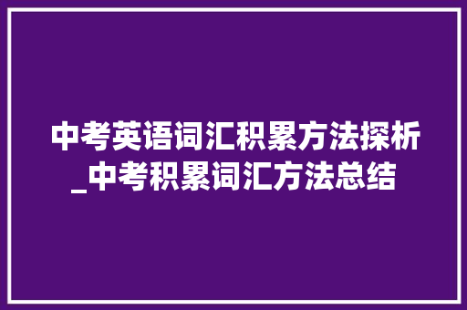 中考英语词汇积累方法探析_中考积累词汇方法总结