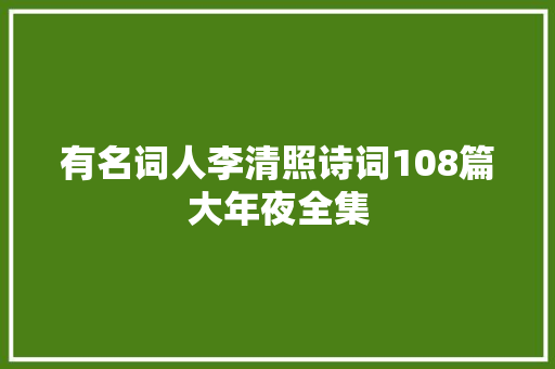 有名词人李清照诗词108篇大年夜全集