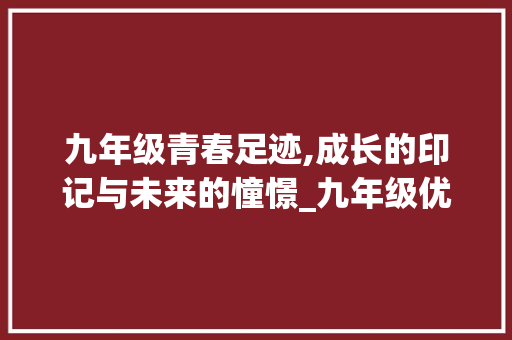 九年级青春足迹,成长的印记与未来的憧憬_九年级优秀作文600字