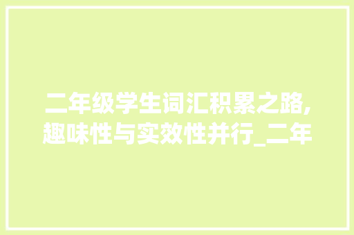 二年级学生词汇积累之路,趣味性与实效性并行_二年级如何进行词汇积累