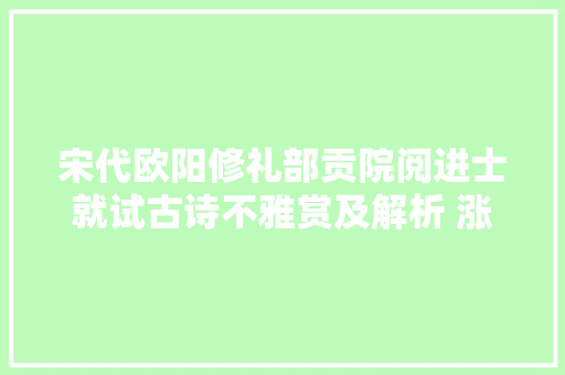 宋代欧阳修礼部贡院阅进士就试古诗不雅赏及解析 涨常识