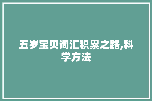 五岁宝贝词汇积累之路,科学方法，快乐成长_5岁怎么积累词汇量