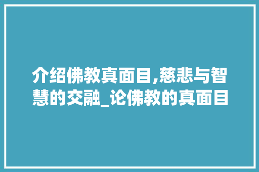 介绍佛教真面目,慈悲与智慧的交融_论佛教的真面目