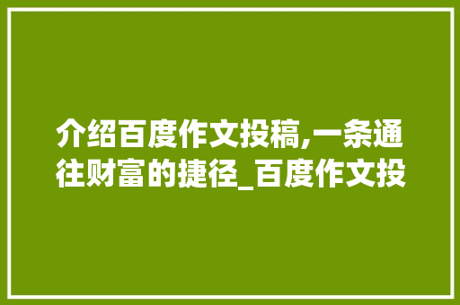 介绍百度作文投稿,一条通往财富的捷径_百度作文投稿有钱吗