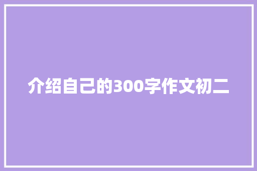 介绍自己的300字作文初二