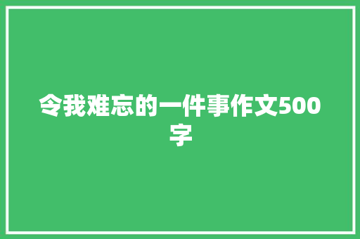 令我难忘的一件事作文500字