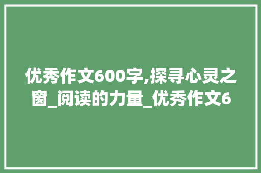 优秀作文600字,探寻心灵之窗_阅读的力量_优秀作文600作文