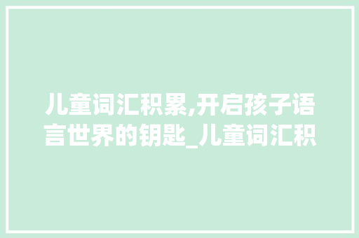 儿童词汇积累,开启孩子语言世界的钥匙_儿童词汇积累书教材