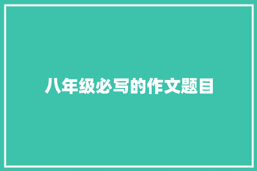 八年级必写的作文题目