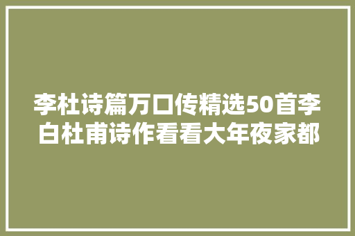 李杜诗篇万口传精选50首李白杜甫诗作看看大年夜家都邑背诵吗