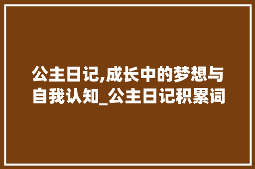 公主日记,成长中的梦想与自我认知_公主日记积累词汇