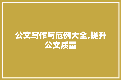 公文写作与范例大全,提升公文质量，助力事业发展_公文写作与范例大全图片