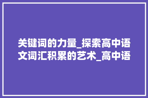 关键词的力量_探索高中语文词汇积累的艺术_高中语文词汇积累意思