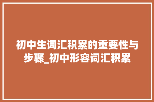 初中生词汇积累的重要性与步骤_初中形容词汇积累