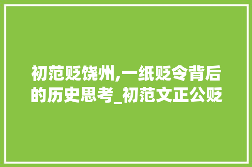 初范贬饶州,一纸贬令背后的历史思考_初范文正公贬饶州文言文翻译