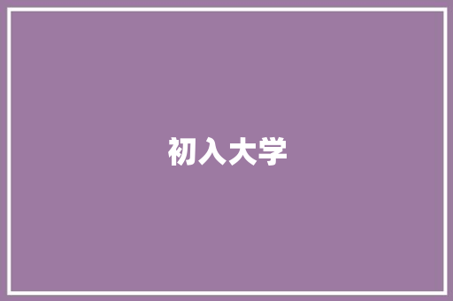 初入大学，梦想启航_大一新生感悟_大一新生初入大学感想论文