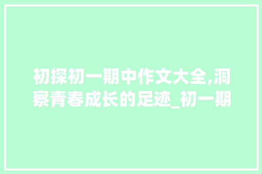 初探初一期中作文大全,洞察青春成长的足迹_初一期中作文大全