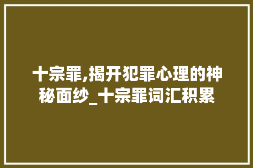 十宗罪,揭开犯罪心理的神秘面纱_十宗罪词汇积累