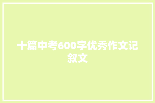 十篇中考600字优秀作文记叙文