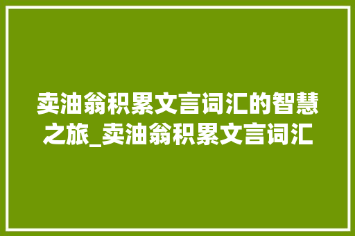 卖油翁积累文言词汇的智慧之旅_卖油翁积累文言词汇