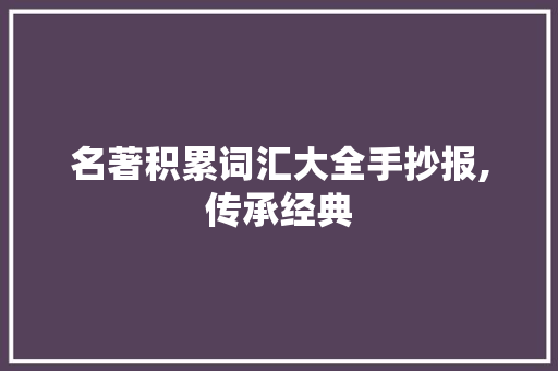 名著积累词汇大全手抄报,传承经典，提升语文素养_名著积累词汇大全手抄报